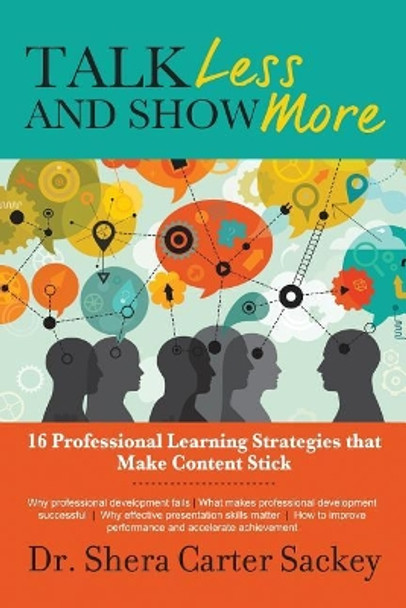 Talk Less and Show More: 16 Professional Learning Strategies that Make Content Stick by Shera Carter Sackey Phd 9781544037271