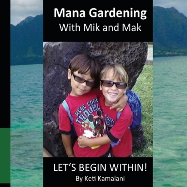 Mana Gardening with Mik and Mak: Lets Begin Within by Keti Kamalani 9781537085449