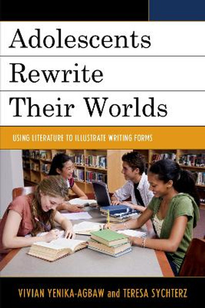 Adolescents Rewrite their Worlds: Using Literature to Illustrate Writing Forms by Vivian Yenika-Agbaw 9781475813234