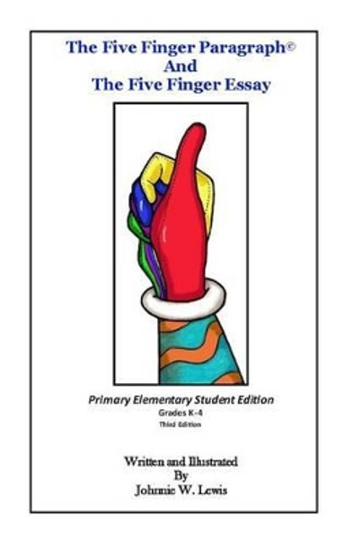 The Five Finger Paragraph(c) and the Five Finger Essay: Primary Elem., Student Ed.: Primary Elementary (Grades K-4) Student Edition by Johnnie W Lewis 9781502918680