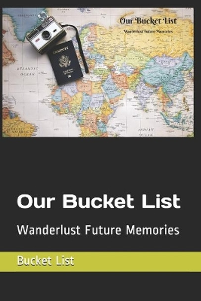 Our Bucket List: Wanderlust Future Memories by Bucket List 9781689387453