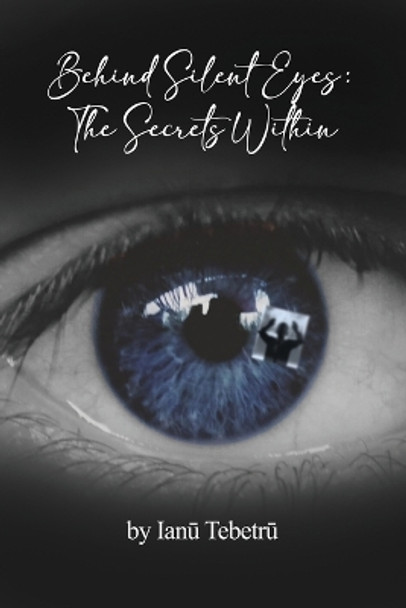 Behind Silent Eyes: The Secrets Within by Ian&#363; Tebetr&#363; 9798886830477
