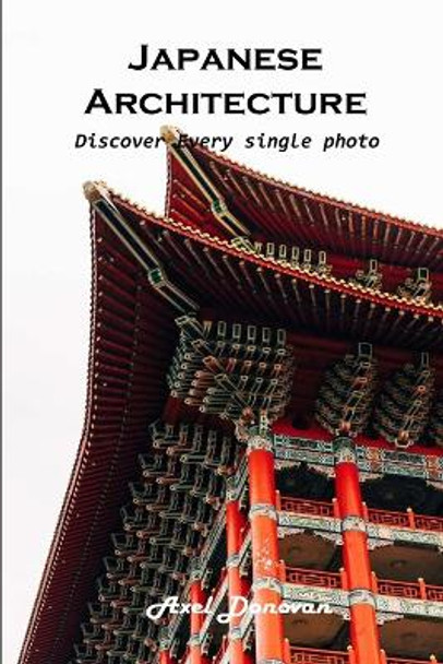 Japanese Architecture: Discover every single photo by Axel Donovan 9781803102375