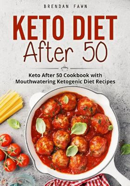 Keto Diet After 50: Keto After 50 Cookbook with Mouthwatering Ketogenic Diet Recipes by Brendan Fawn 9798502620147