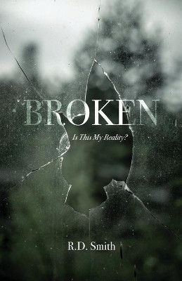 Broken: Is This My Reality? by R D Smith 9781637690086
