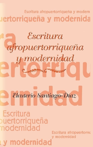 Escritura afropuertorriquena y modernidad by Eleuterio Santiago-Díaz 9781930744301