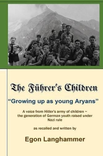 The Fuehrer's Children: &quot;Growing up as young Aryans&quot; -a voice from Hitler's army of children, the generation of German youth raised under Nazi rule, as recalled and told by by Gisela Carlander 9781508434276