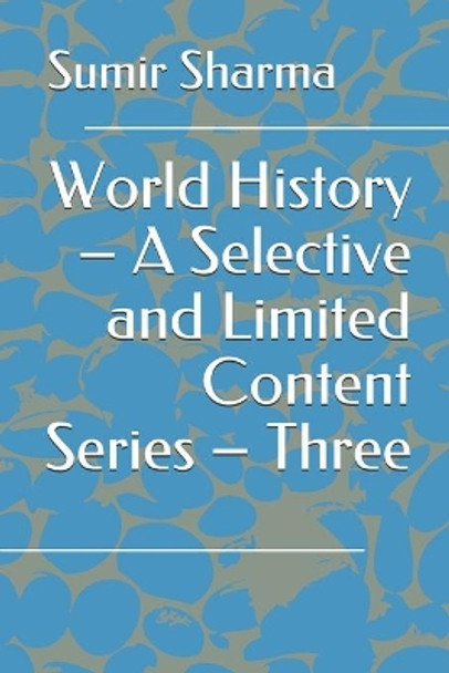 World History - A Selective and Limited Content Series - Three by Sumir Sharma 9798640787504