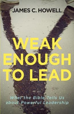 Weak Enough to Lead by James C. Howell 9781501842634