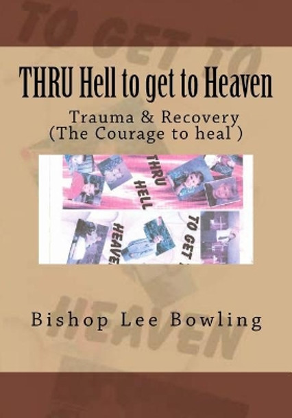 THRU Hell to get to Heaven: Truma & Recovery by Bishop Lee Bowling Sr 9781533605542