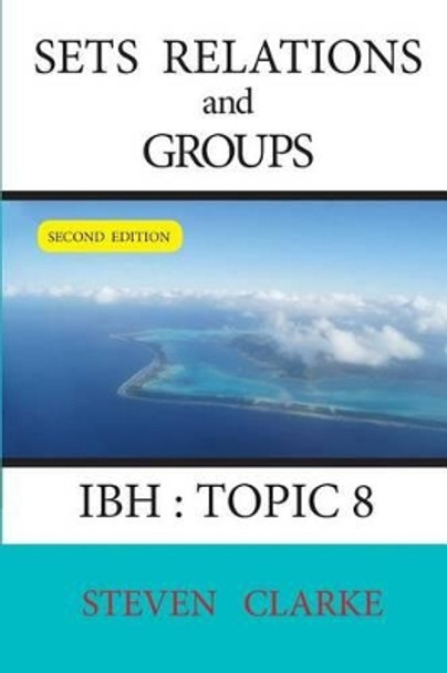 Sets Relations and Groups IBH Topic 8 (2nd edition) by Steven Clarke 9781535177221