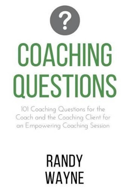 Coaching Questions: 101 Coaching Questions for the Coach and the Coaching Client for an Empowering Coaching Session by Randy Wayne 9781536988598