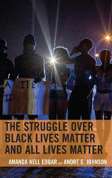 The Struggle over Black Lives Matter and All Lives Matter by Amanda Nell Edgar 9781498572071