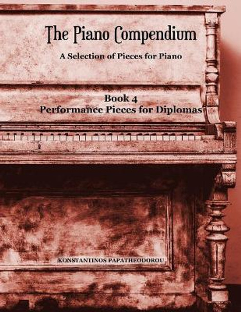 The Piano Compendium 4: A Selection of Pieces for Piano - Book 4 Performance Pieces for Diplomas by Konstantinos Papatheodorou 9781912461097