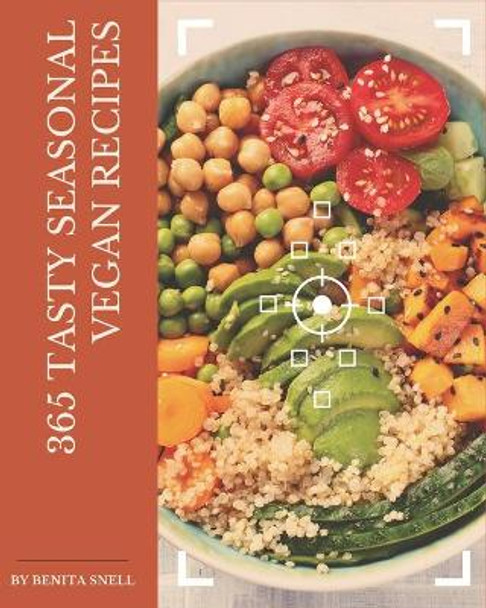 365 Tasty Seasonal Vegan Recipes: Save Your Cooking Moments with Seasonal Vegan Cookbook! by Benita Snell 9798677490552