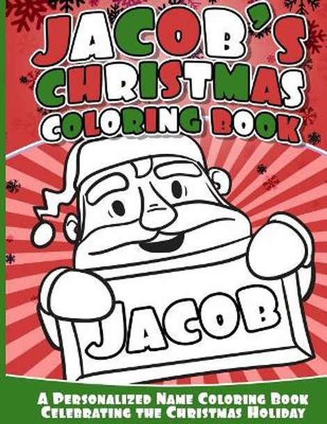 Jacob's Christmas Coloring Book: Personalized Name Coloring Book Celebrating the Christmas Holiday by Jacob Books 9781540309723