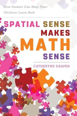Spatial Sense Makes Math Sense: How Parents Can Help Their Children Learn Both by Catheryne Draper 9781475834284