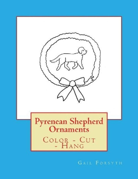 Pyrenean Shepherd Ornaments: Color - Cut - Hang by Gail Forsyth 9781979410731