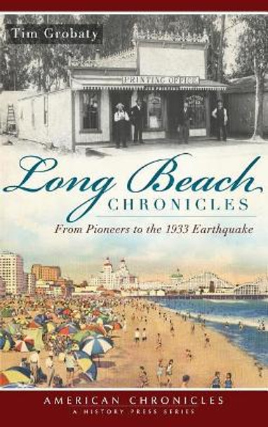 Long Beach Chronicles: From Pioneers to the 1933 Earthquake by Tim Grobaty 9781540206831