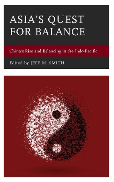 Asia's Quest for Balance: China's Rise and Balancing in the Indo-Pacific by Jeff M. Smith 9781538106334
