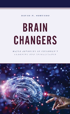 Brain Changers: Major Advances in Children's Learning and Intelligence by David P. Sortino 9781475831795