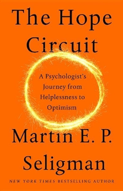 The Hope Circuit: A Psychologist's Journey from Helplessness to Optimism by Martin E. P. Seligman 9781610398732