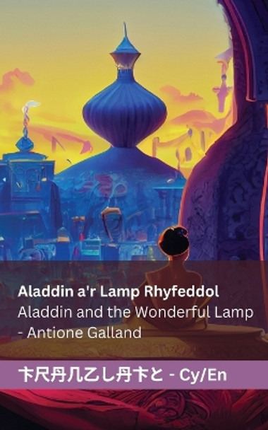 Aladdin a'r Lamp Rhyfeddol Aladdin and the Wonderful Lamp: Tranzlaty Cymraeg English by Antoine Galland 9781835660683