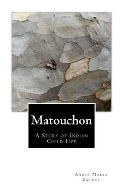 Matouchon: A Story of Indian Child Life by Annie Maria Barnes 9781519388186