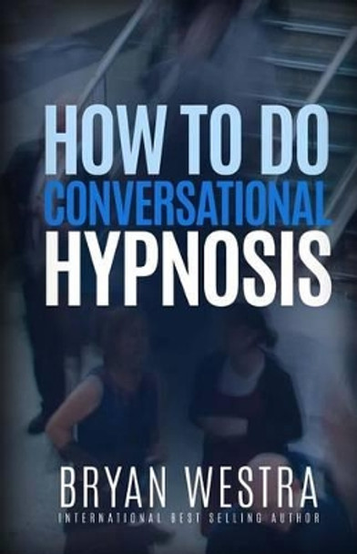 How To Do Conversational Hypnosis by Bryan Westra 9781519539717