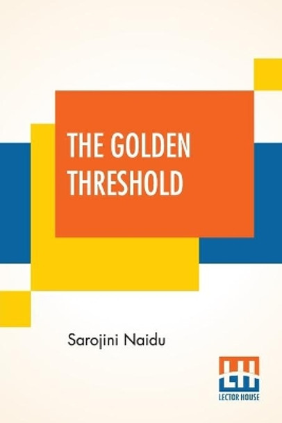 The Golden Threshold: With An Introduction By Arthur Symons by Sarojini Naidu 9789390215744