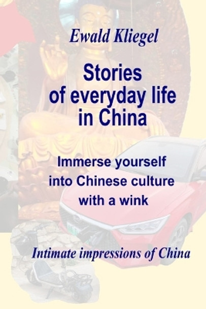 Stories of everyday life in China: Immersion in Chinese culture with a wink by Ewald Kliegel 9798676793609