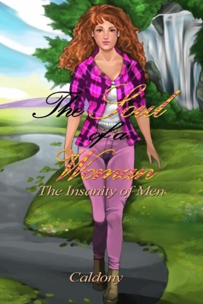 The Soul of a Woman: The Insanity of Men by Caldony 9781480954625
