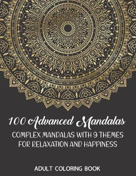 Adult Coloring Book: 100 Advanced Mandalas: Complex Mandalas With 9 Themes for Relaxation and Happiness by Ballerina K Snow 9798663943987