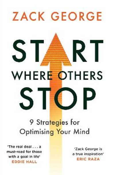 Start Where Others Stop: 9 strategies for optimising your mind by Zack George