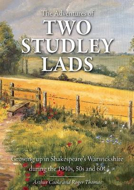The Adventures of Two Studley Lads: Growing up in Shakespeare's Warwickshire during the 1940s, 50s and 60s by Arthur Cooke