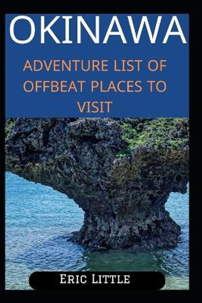 Okinawa: Adventure List of Offbeat Places to Visit by Eric Little 9798875688577