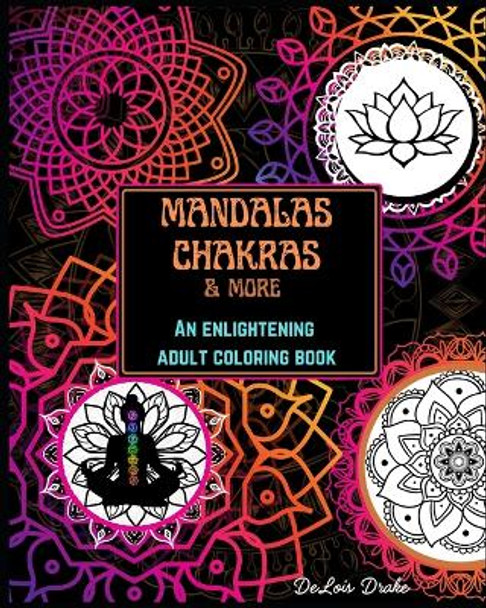 Mandalas, Chakras & More: An enlightening adult coloring book by D'Lisa Darluz 9798875847431