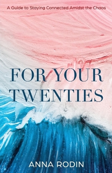 For Your Twenties: A Guide to Staying Connected Amidst the Chaos by Anna Rodin 9798885044950