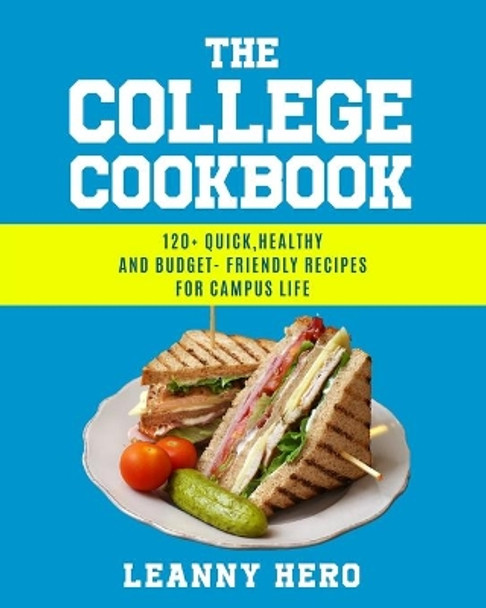 The College Cookbook: 120+ Quick, Healthy and Budget-Friendly Recipes for Campus Life by Leanny Hero 9798587247857