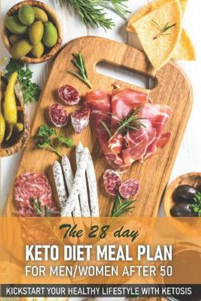 The 28 Day Keto Diet Meal Plan For Menwomen After 50 Kickstart Your Healthy Lifestyle With Ketosis: The Keto Diet Cookbook by Bahe 9798568778417