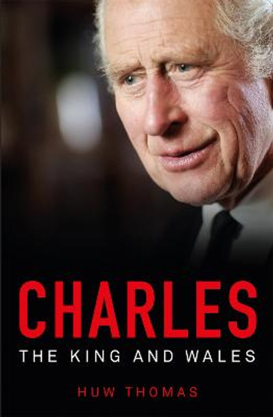 Charles: The King and Wales by Huw Thomas