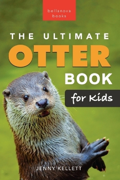 The Ultimate Otter Book for Kids: 100+ Amazing Otter Facts, Photos, Quiz & More by Jenny Kellett 9782487191006