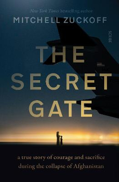 The Secret Gate: a true story of courage and sacrifice during the collapse of Afghanistan by Mitchell Zuckoff