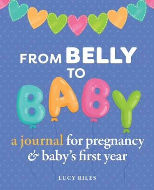 From Belly to Baby: A Journal for Pregnancy and Baby's First Year by Lucy Riles 9781641526166