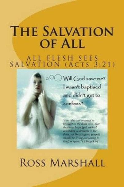 The Salvation of All: Fulfilling the Resoration of All (Acts 3:21) by Ross S Marshall 9781514231135