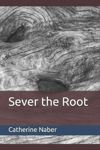 Sever the Root by Catherine E Naber 9798609965127
