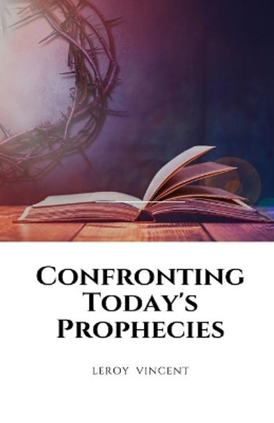 Confronting Today's Prophecies by Leroy Vincent 9781648304682