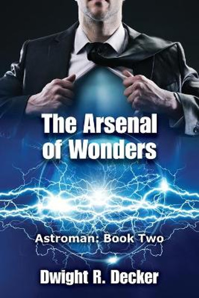 The Arsenal of Wonders by Dwight R Decker 9798648053328