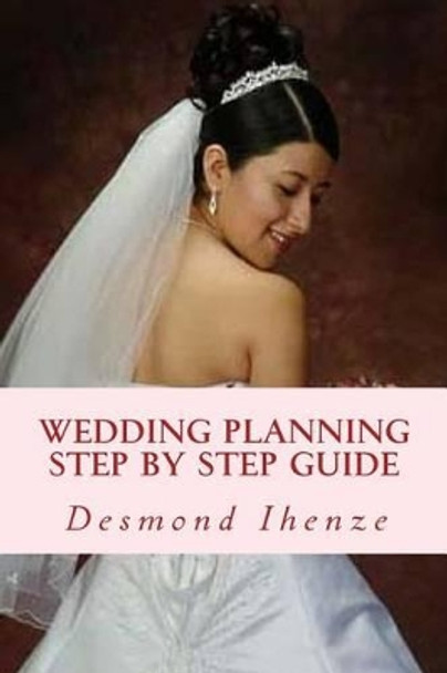 Wedding Planning Step by Step Guide by Desmond Ihenze 9781532782558