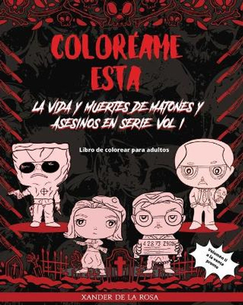 Coloréame Esta: La Vida y Muertes de Matones y Asesinos en Serie, Vol. I: Un libro de colorear para adultos y niños grandes by Xander de la Rosa 9798461735760